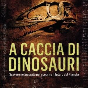 (eBook) A caccia di dinosauri. Scavare nel passato per scoprire il futuro del pianeta By  Federico Fanti