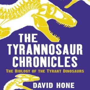 (eBook) The Tyrannosaur Chronicles - The Biology of the Tyrant Dinosaurs By David Hone