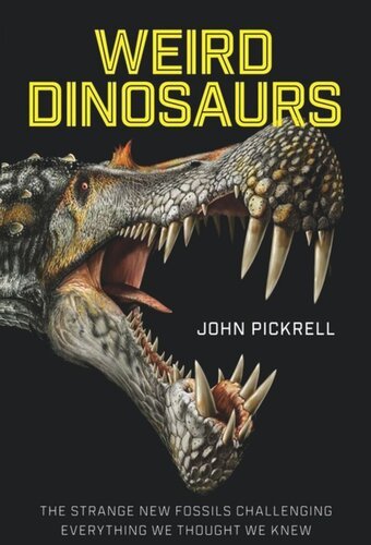 (eBook) Weird Dinosaurs: The Strange New Fossils Challenging Everything We Thought We Knew By John Pickrell