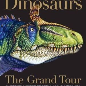 (eBook) Dinosaurs: The Grand Tour: Everything Worth Knowing About Dinosaurs from Aardonyx to Zuniceratops By  Keiron Pim