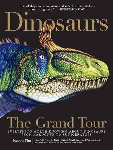 (eBook) Dinosaurs: The Grand Tour: Everything Worth Knowing About Dinosaurs from Aardonyx to Zuniceratops By Keiron Pim
